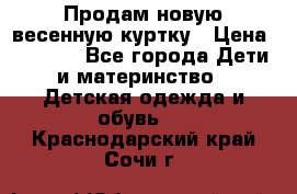 Продам новую весенную куртку › Цена ­ 1 500 - Все города Дети и материнство » Детская одежда и обувь   . Краснодарский край,Сочи г.